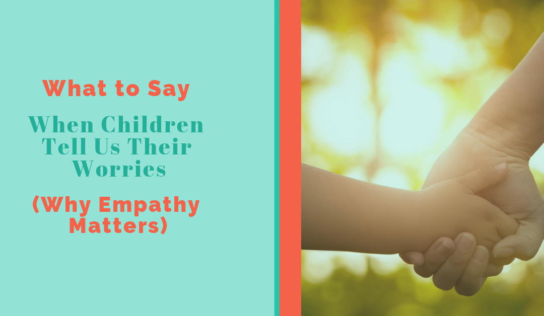 Lesson 4: What to Say When Children Tell Us Their Worries (Why Empathy Matters)
