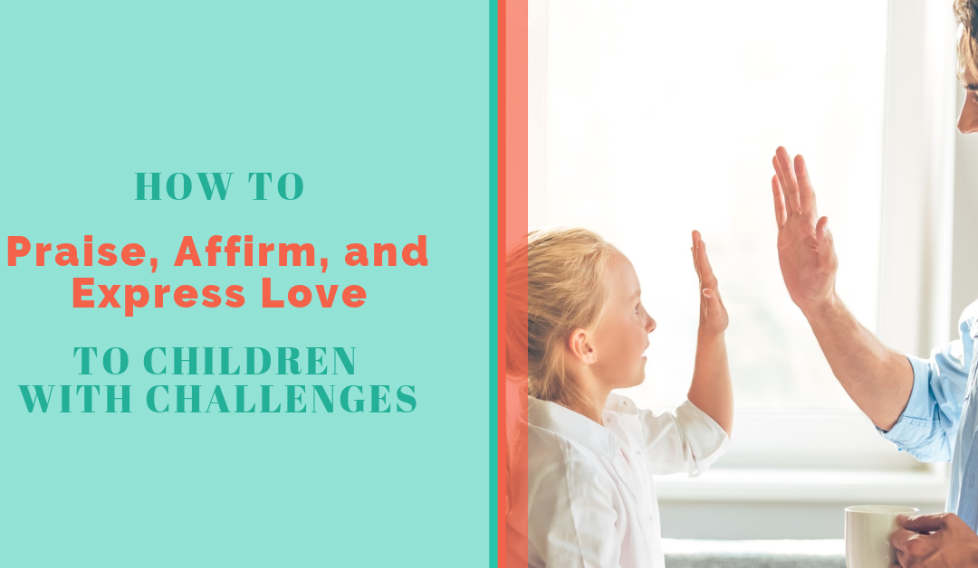 Lesson 9: How to Praise, Affirm, and Express Love to Children with Challenges