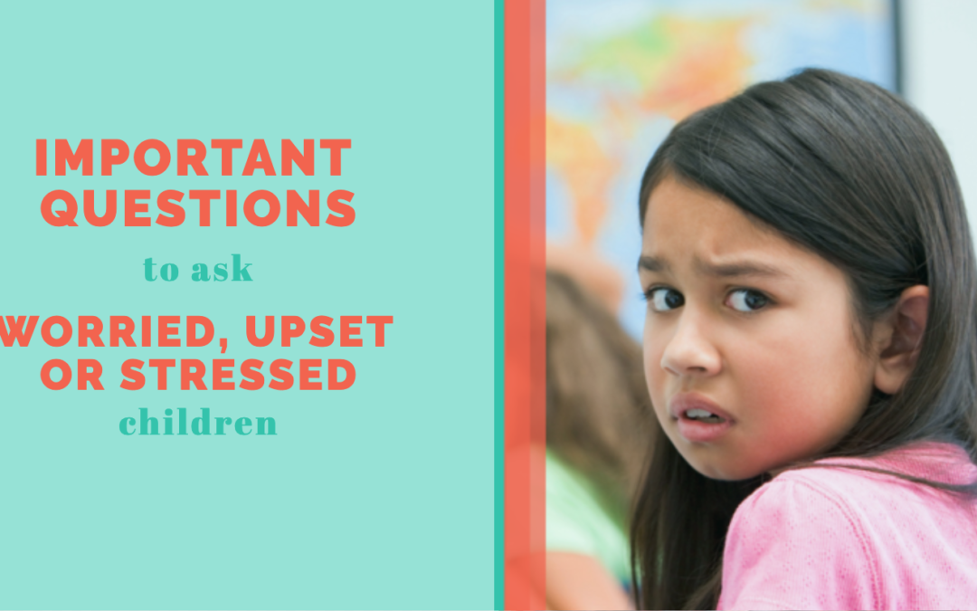 Lesson 5: Important Questions to Ask Worried, Upset or Stressed Children