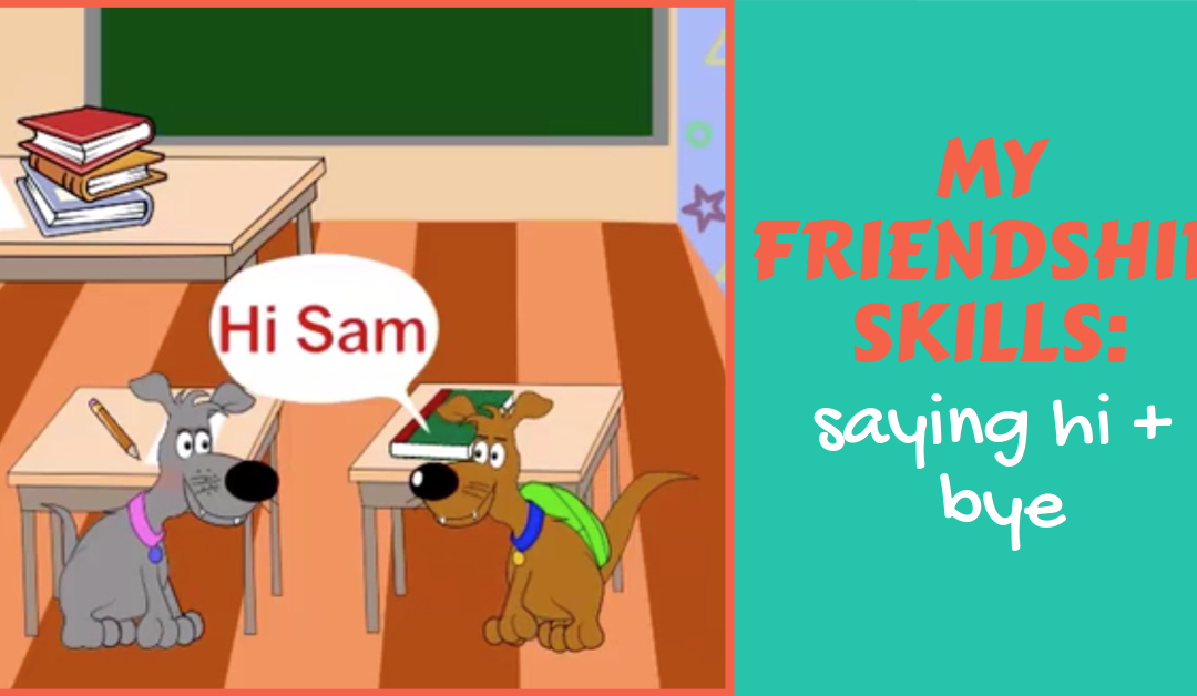 Lesson 2: My Friendship Skills – Saying Hi + Bye