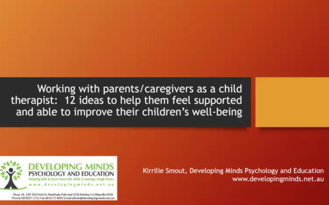 Working with Parents and Caregivers as a Child Well Being Therapist – 12 Ideas to Help Them Feel Supported and Able to Improve Their Child’s Well Being