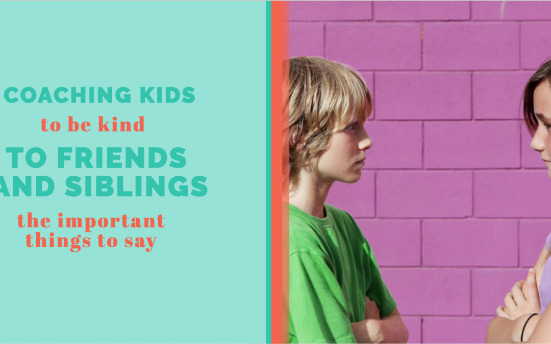 Coaching Kids to Be Kind to Friends and Siblings: The Important Things to Say