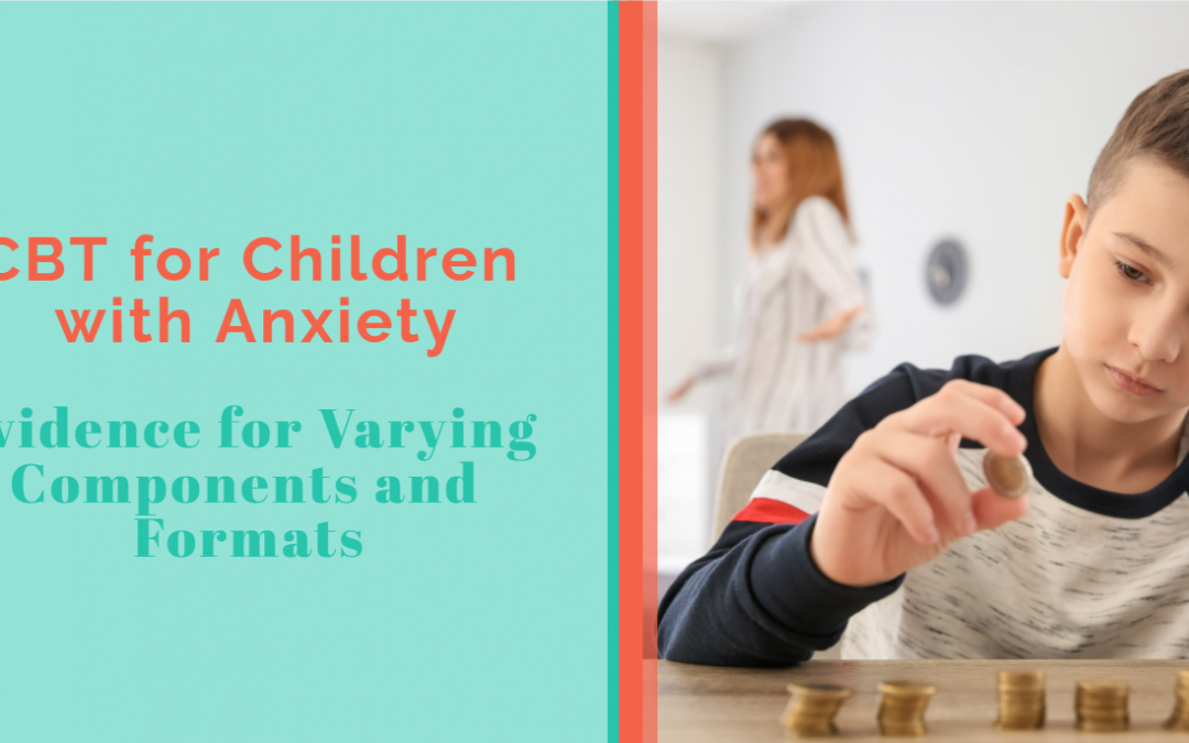 CBT for Children with Anxiety: Evidence for Varying Components and Formats