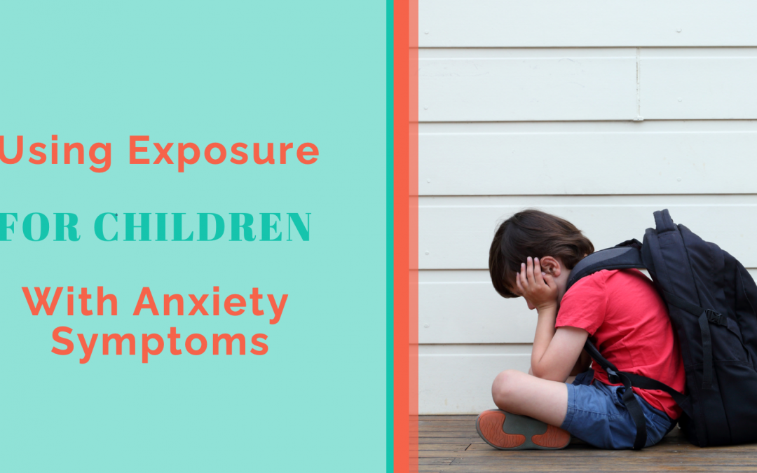 Using Exposure for Children with Anxiety Symptoms