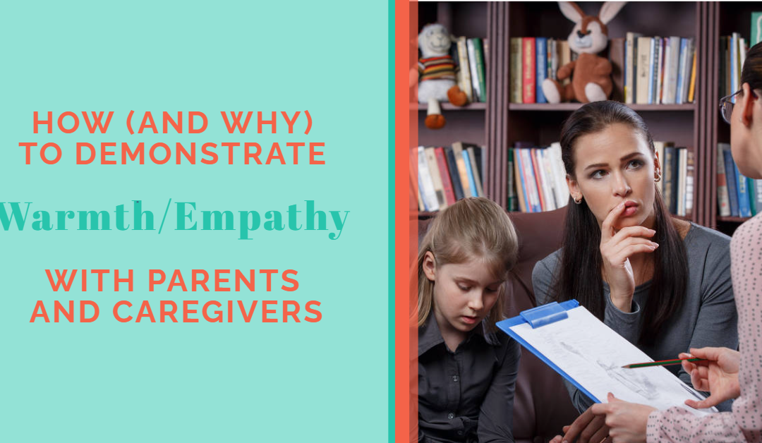 How (and Why) to Use Warmth/Empathy with Parents and Caregivers