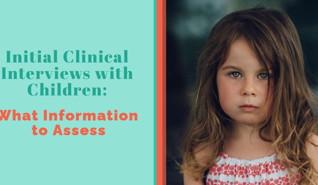 Initial Clinical Interviews with Children: What Information to Assess