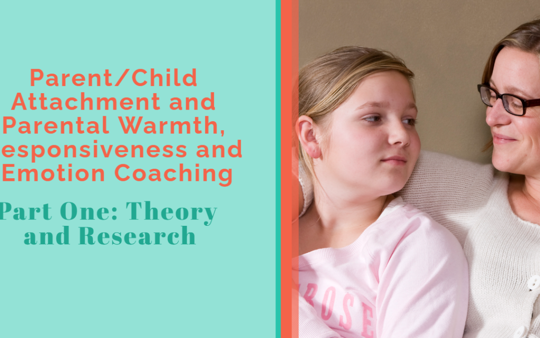 Parent/Child Attachment and Parental Warmth, Responsiveness and Emotion Coaching – Part One