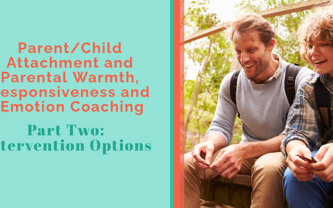 Parent/Child Attachment and Parental Warmth, Responsiveness and Emotion Coaching – Part Two